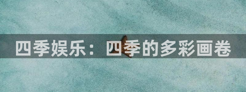 星亿娱乐平台官网版最新：四季娱乐：四季的多彩画卷