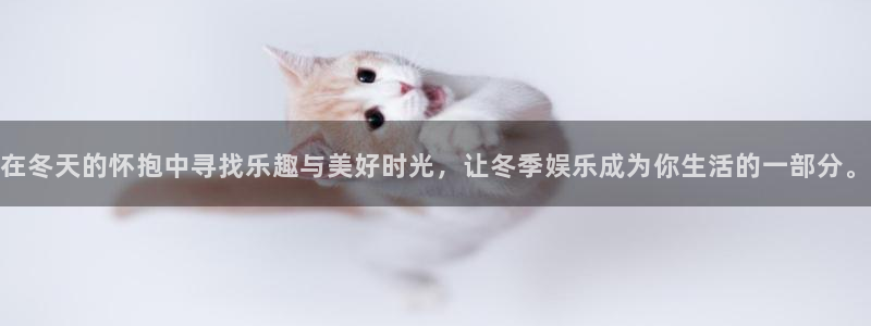 星亿娱乐app 是什么：在冬天的怀抱中寻找乐趣与美好时光，让冬季娱乐成为你生活的