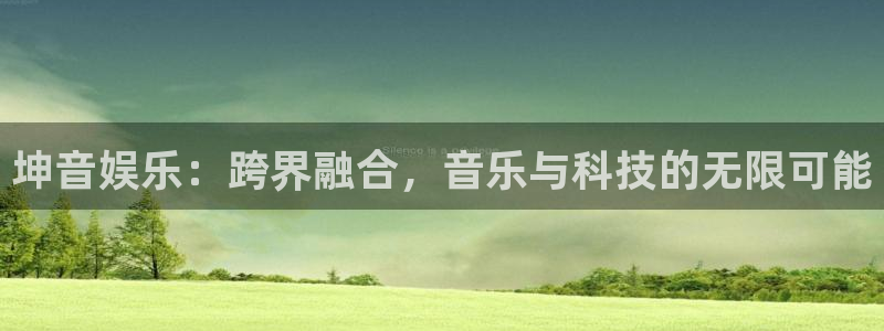 星亿娱乐游戏：坤音娱乐：跨界融合，音乐与科技的无限可能